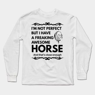 I'm Not Perfect But I Have a Freaking Awesome Horse Long Sleeve T-Shirt